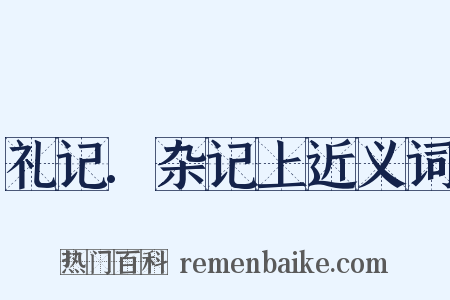 礼记.杂记上近义词是什么意思的图片